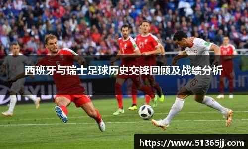 西班牙与瑞士足球历史交锋回顾及战绩分析