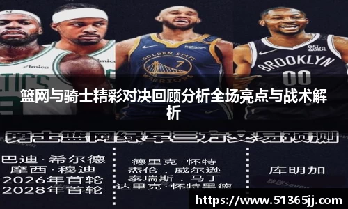 篮网与骑士精彩对决回顾分析全场亮点与战术解析