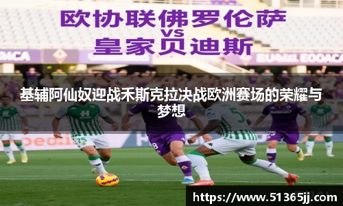 基辅阿仙奴迎战禾斯克拉决战欧洲赛场的荣耀与梦想