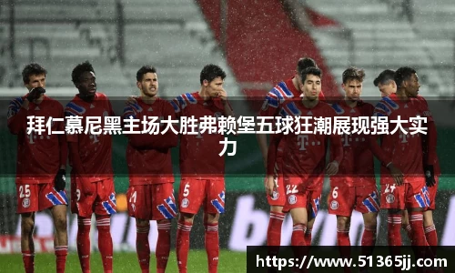 熊猫体育拜仁慕尼黑主场大胜弗赖堡五球狂潮展现强大实力