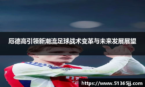 熊猫体育厄德高引领新潮流足球战术变革与未来发展展望